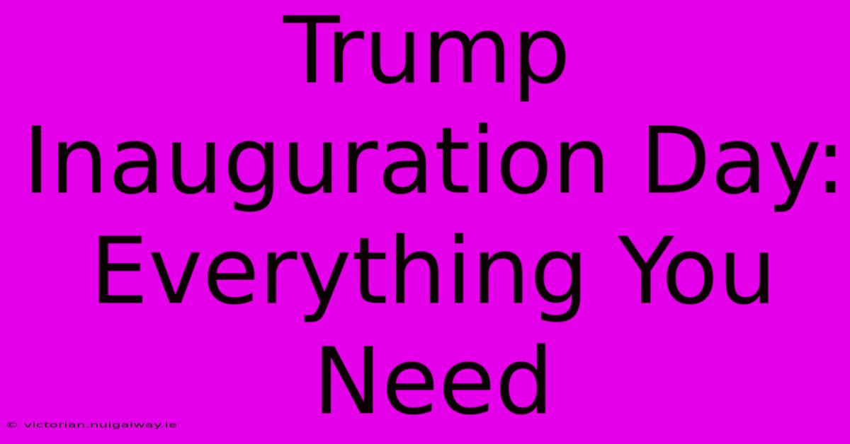 Trump Inauguration Day: Everything You Need 