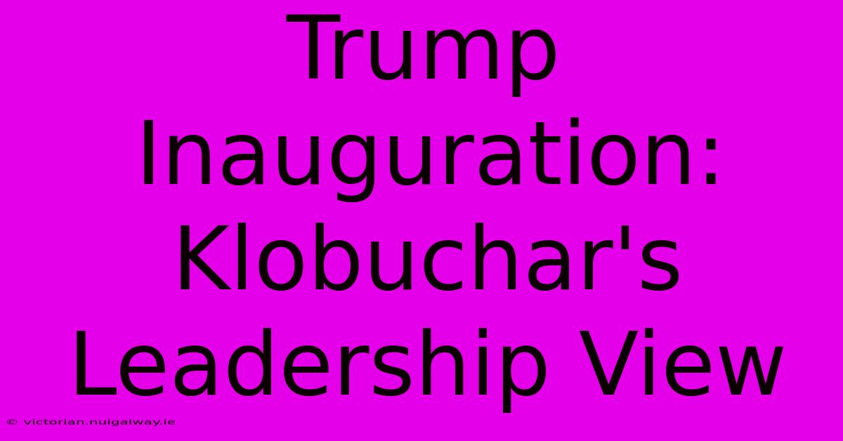 Trump Inauguration: Klobuchar's Leadership View