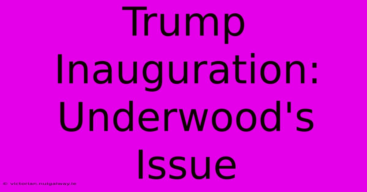 Trump Inauguration: Underwood's Issue