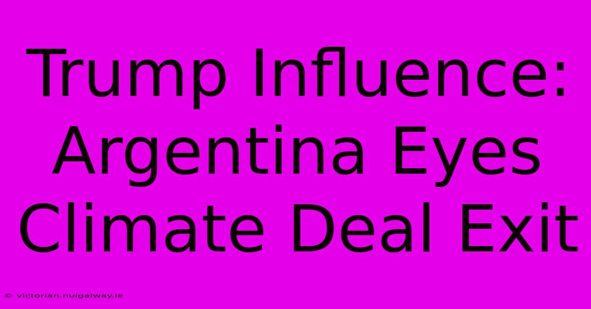 Trump Influence: Argentina Eyes Climate Deal Exit