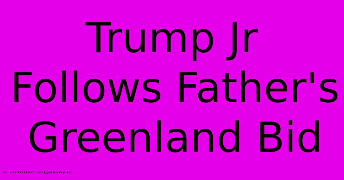 Trump Jr Follows Father's Greenland Bid