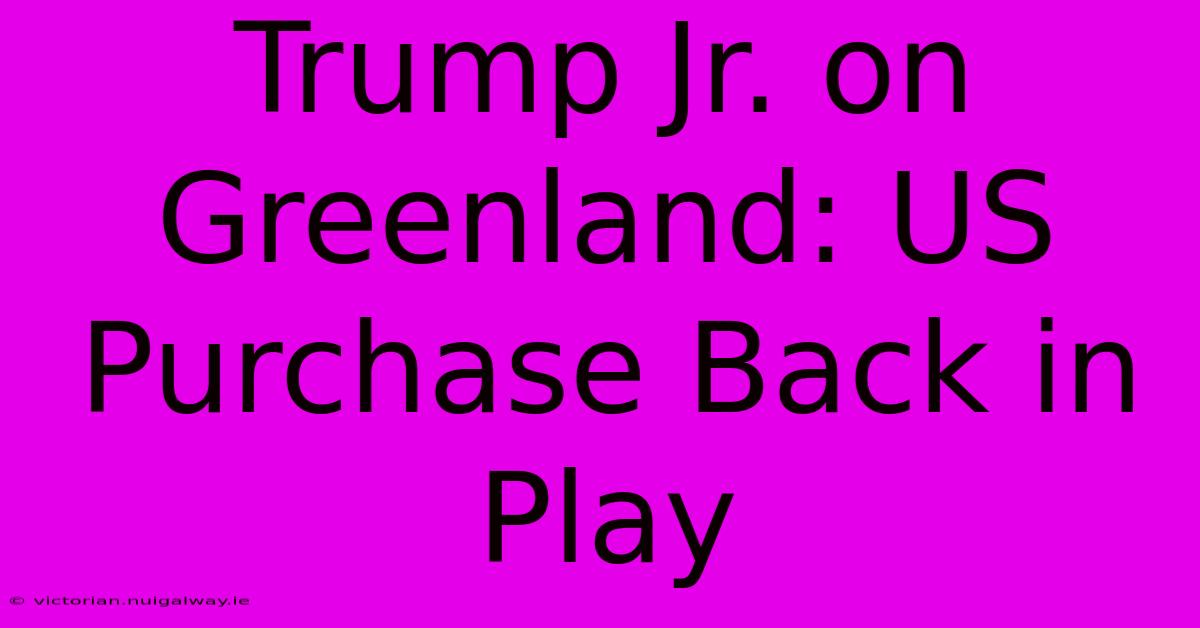 Trump Jr. On Greenland: US Purchase Back In Play