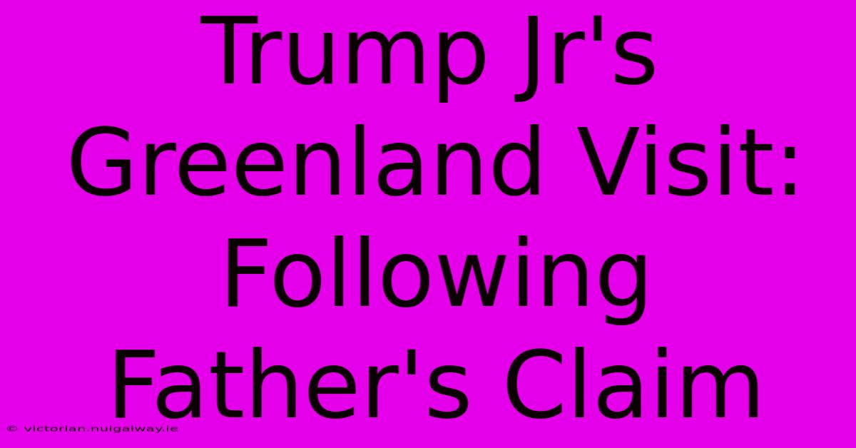 Trump Jr's Greenland Visit: Following Father's Claim