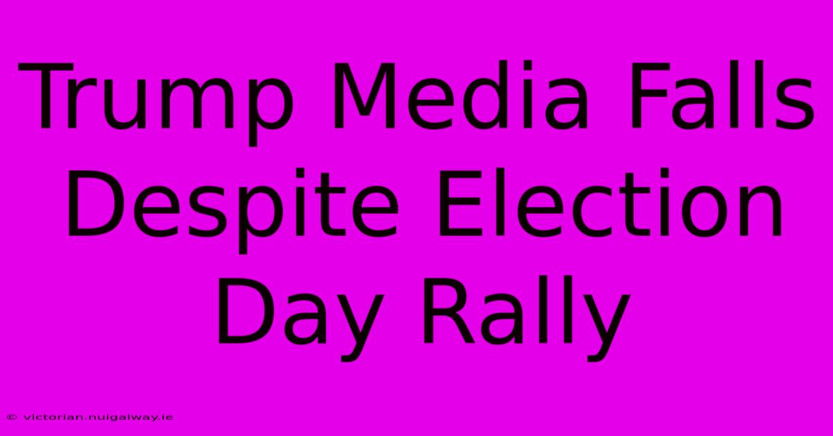 Trump Media Falls Despite Election Day Rally 