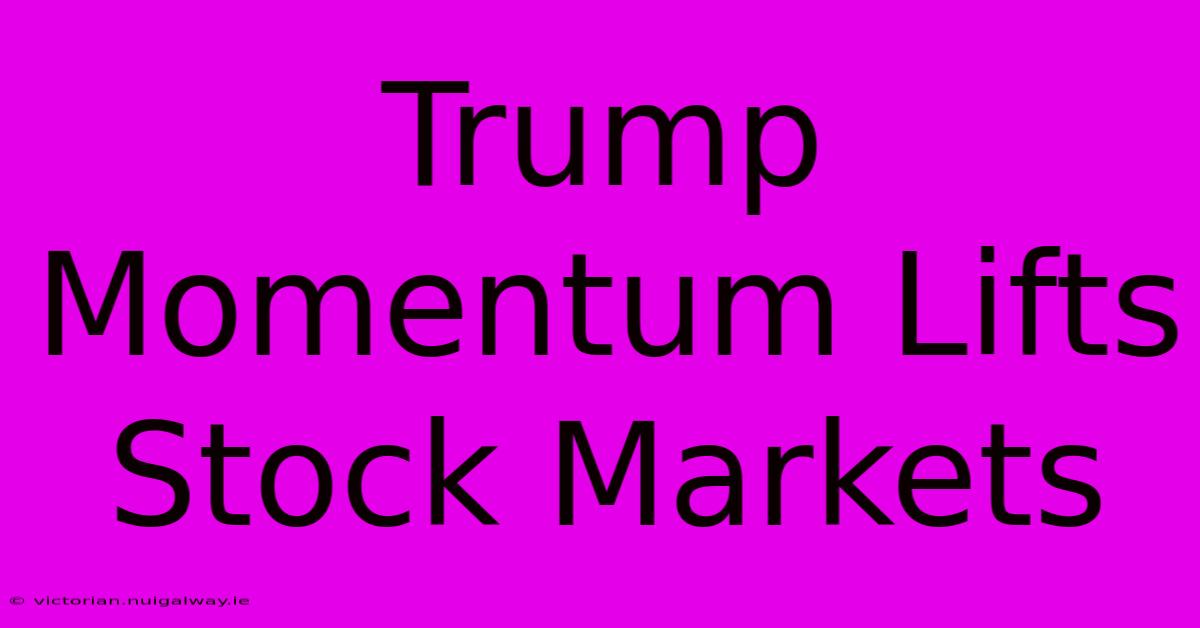 Trump Momentum Lifts Stock Markets