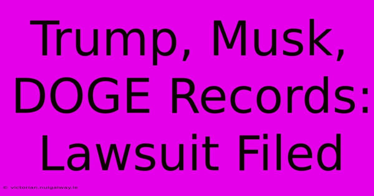 Trump, Musk, DOGE Records: Lawsuit Filed