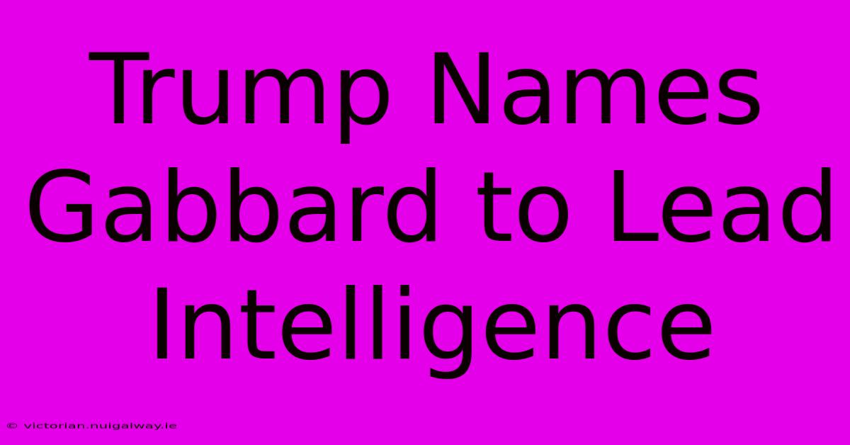 Trump Names Gabbard To Lead Intelligence 