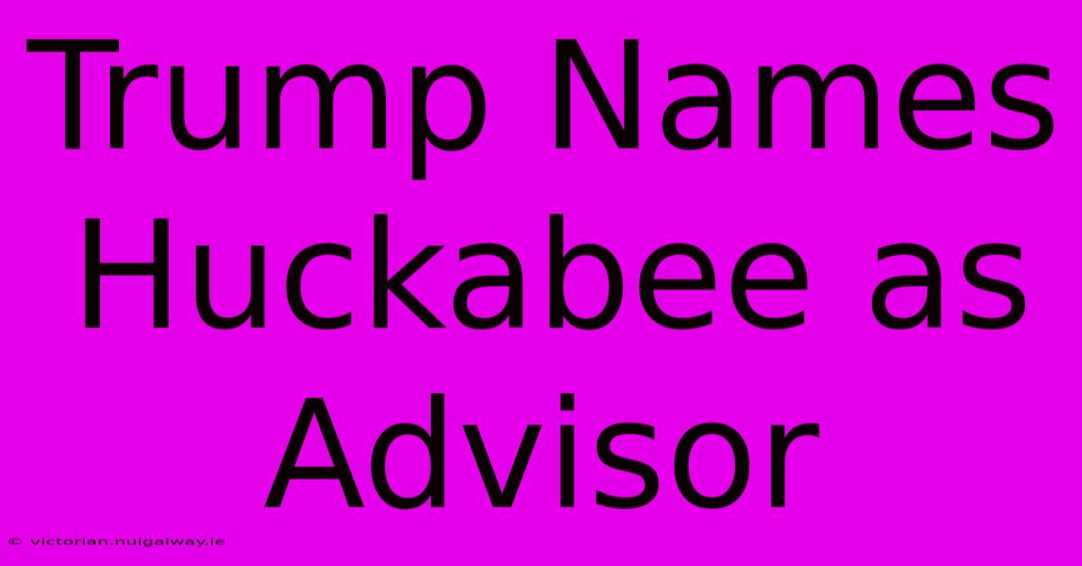 Trump Names Huckabee As Advisor