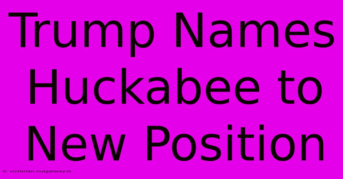 Trump Names Huckabee To New Position