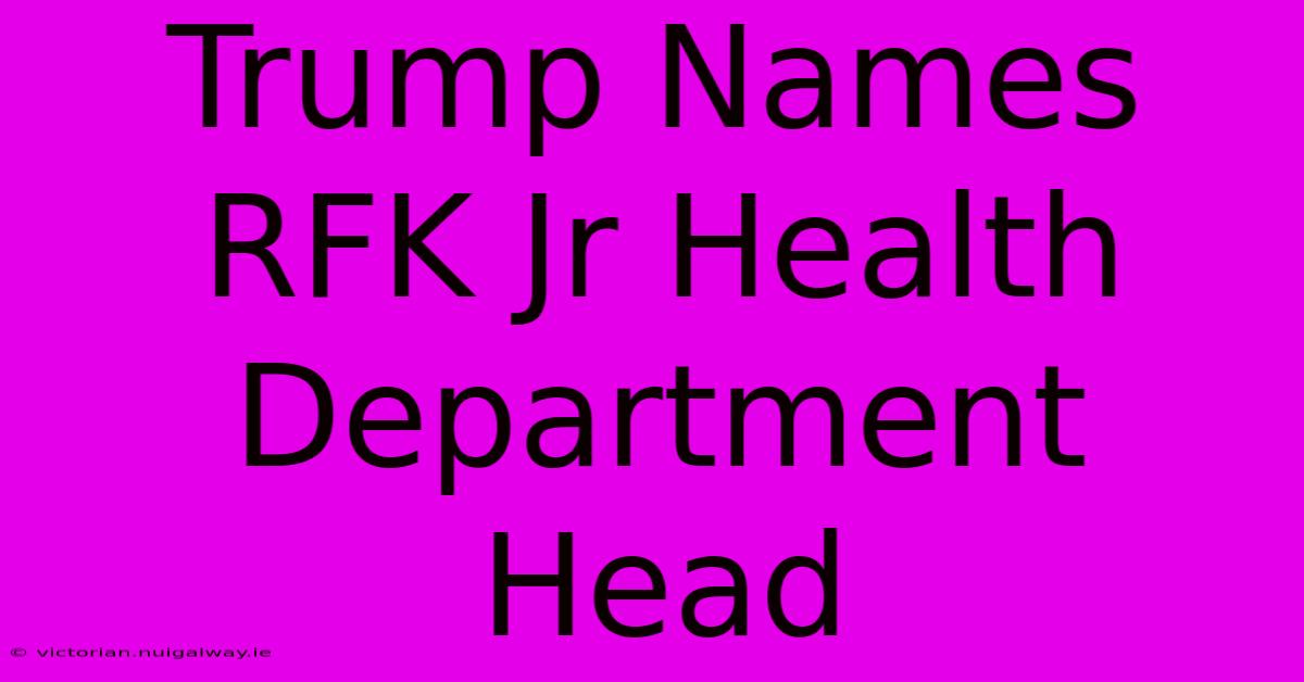 Trump Names RFK Jr Health Department Head