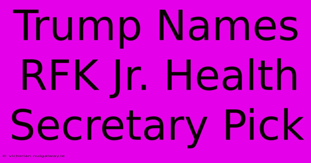 Trump Names RFK Jr. Health Secretary Pick