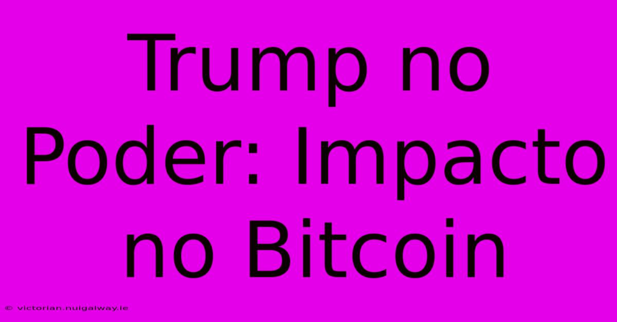 Trump No Poder: Impacto No Bitcoin