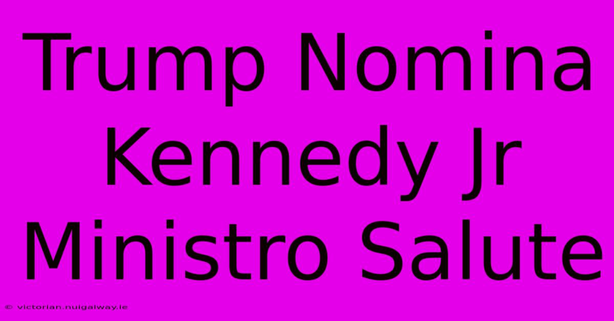 Trump Nomina Kennedy Jr Ministro Salute