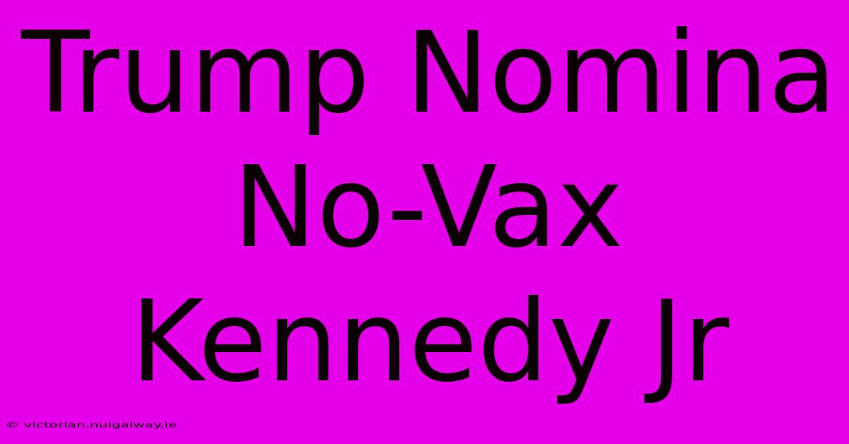 Trump Nomina No-Vax Kennedy Jr