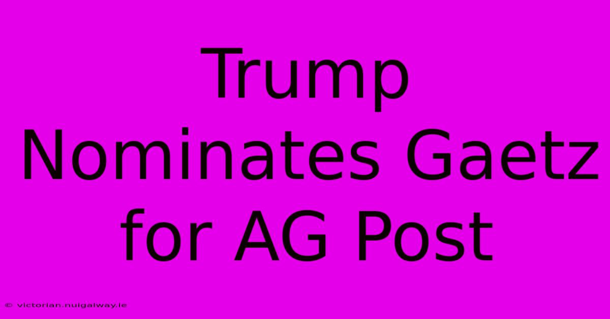 Trump Nominates Gaetz For AG Post