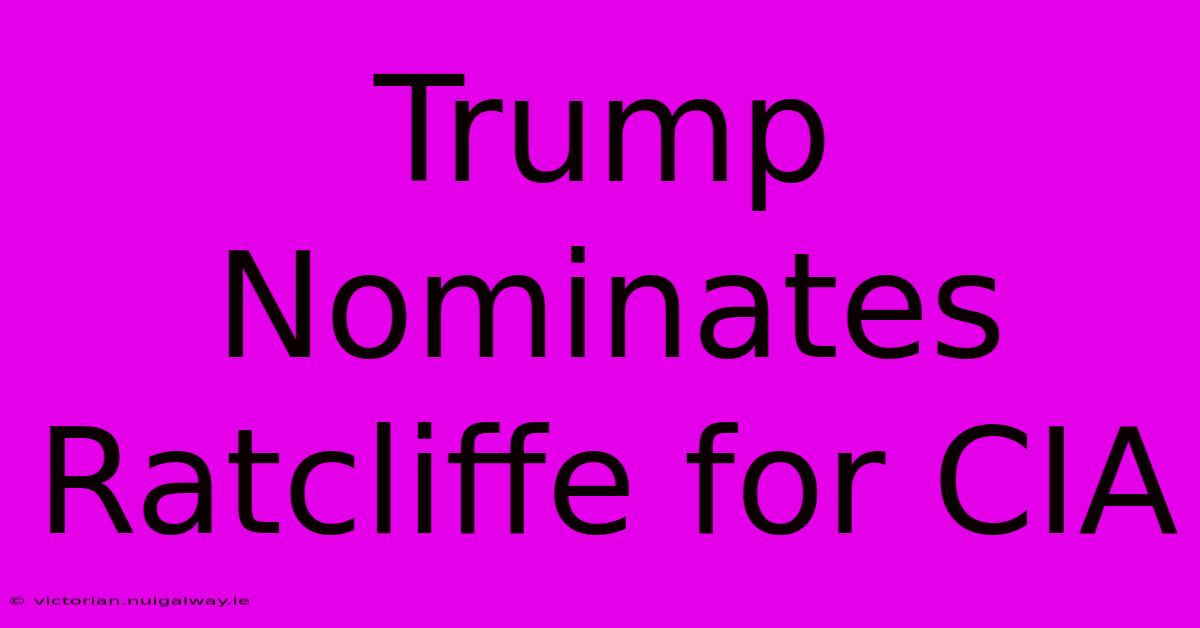 Trump Nominates Ratcliffe For CIA