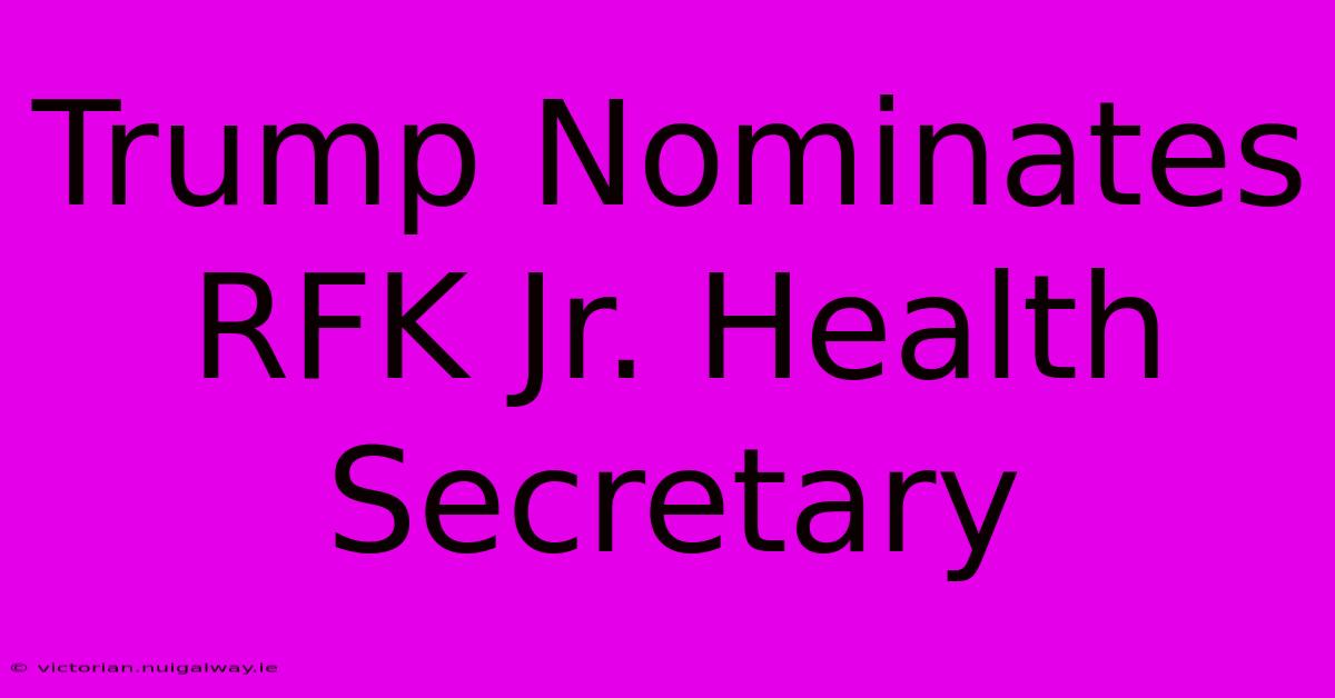 Trump Nominates RFK Jr. Health Secretary