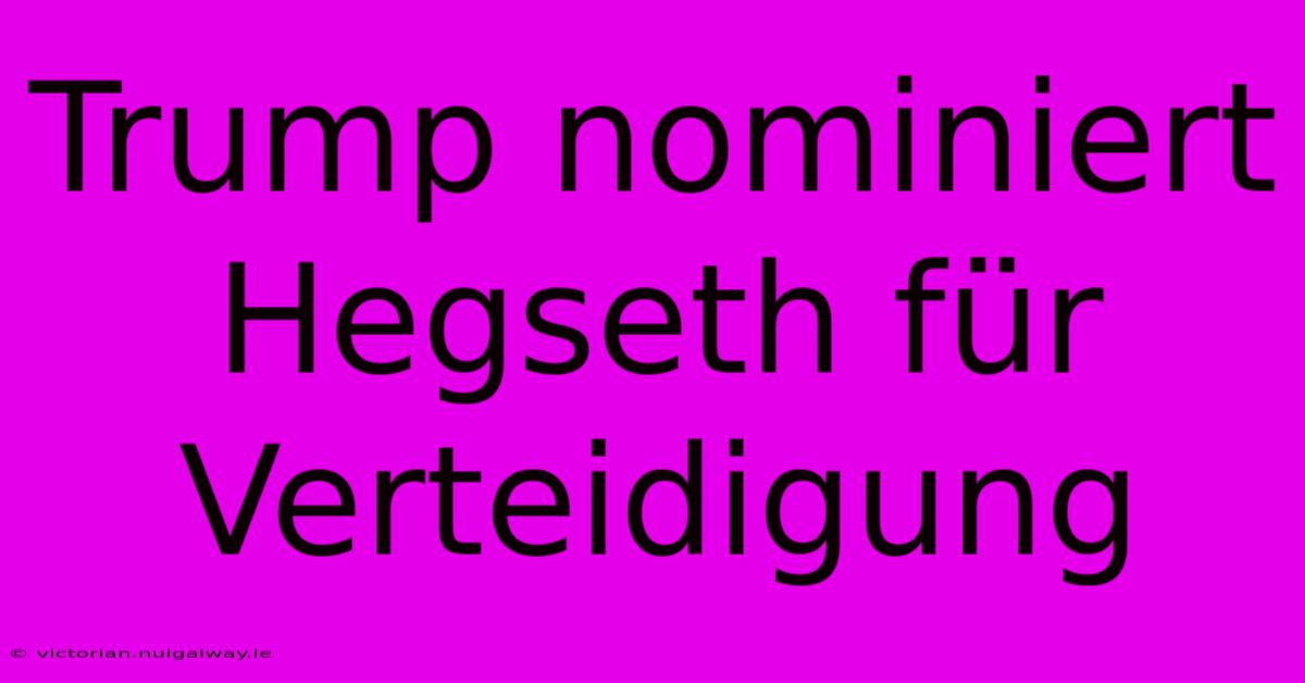 Trump Nominiert Hegseth Für Verteidigung