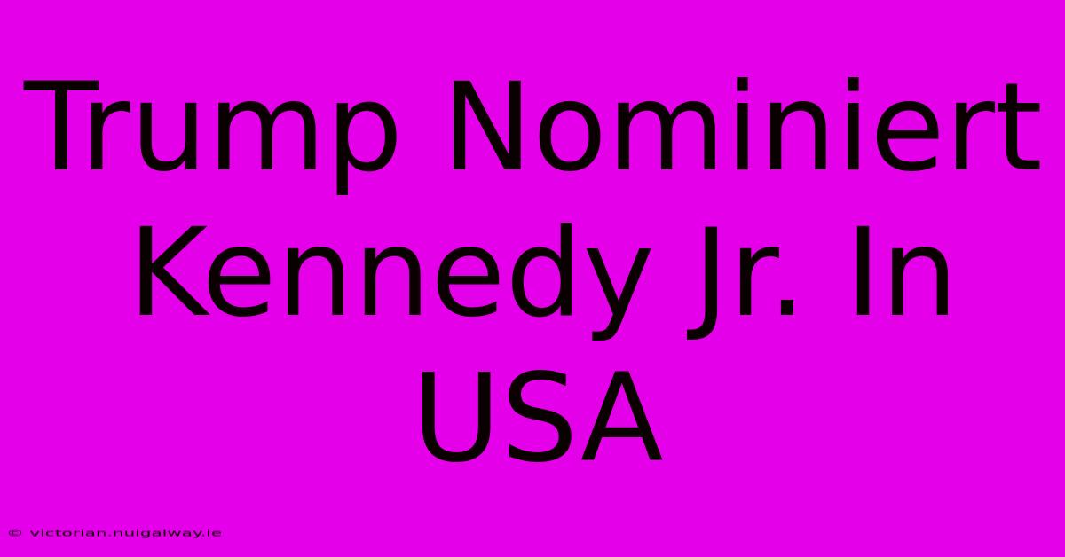 Trump Nominiert Kennedy Jr. In USA 