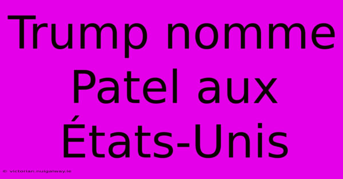 Trump Nomme Patel Aux États-Unis