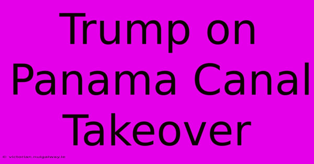 Trump On Panama Canal Takeover