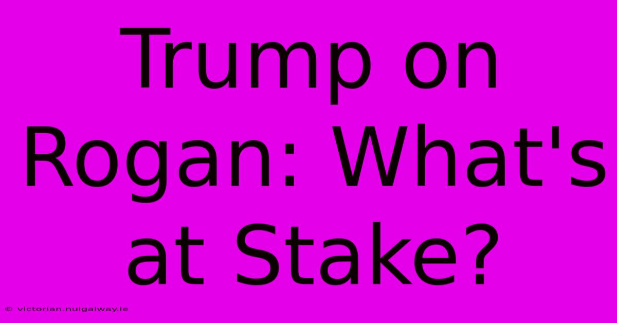 Trump On Rogan: What's At Stake?