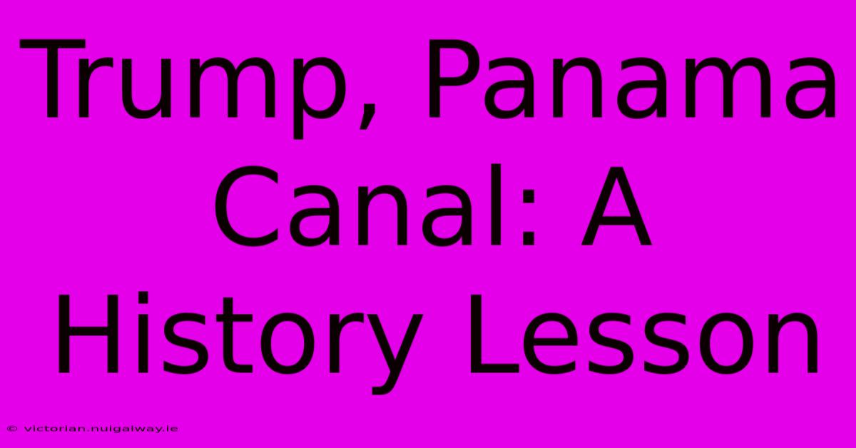 Trump, Panama Canal: A History Lesson