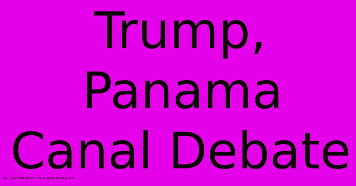 Trump, Panama Canal Debate