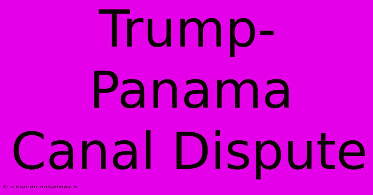 Trump-Panama Canal Dispute