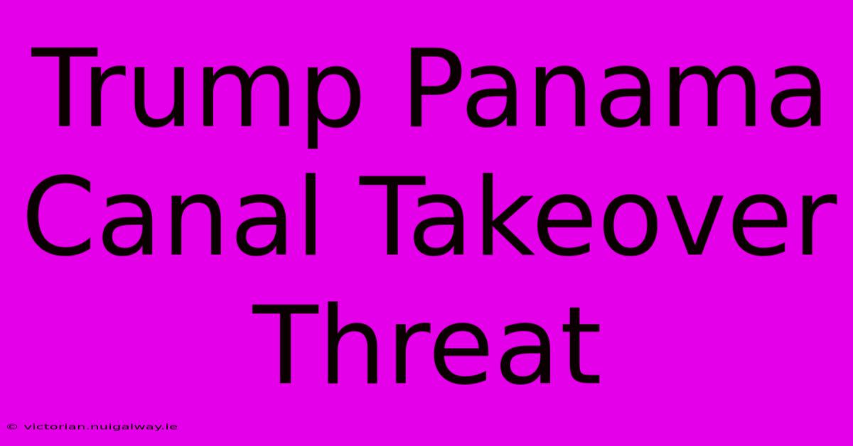 Trump Panama Canal Takeover Threat