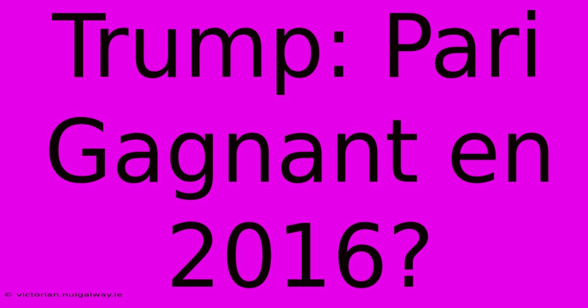 Trump: Pari Gagnant En 2016?