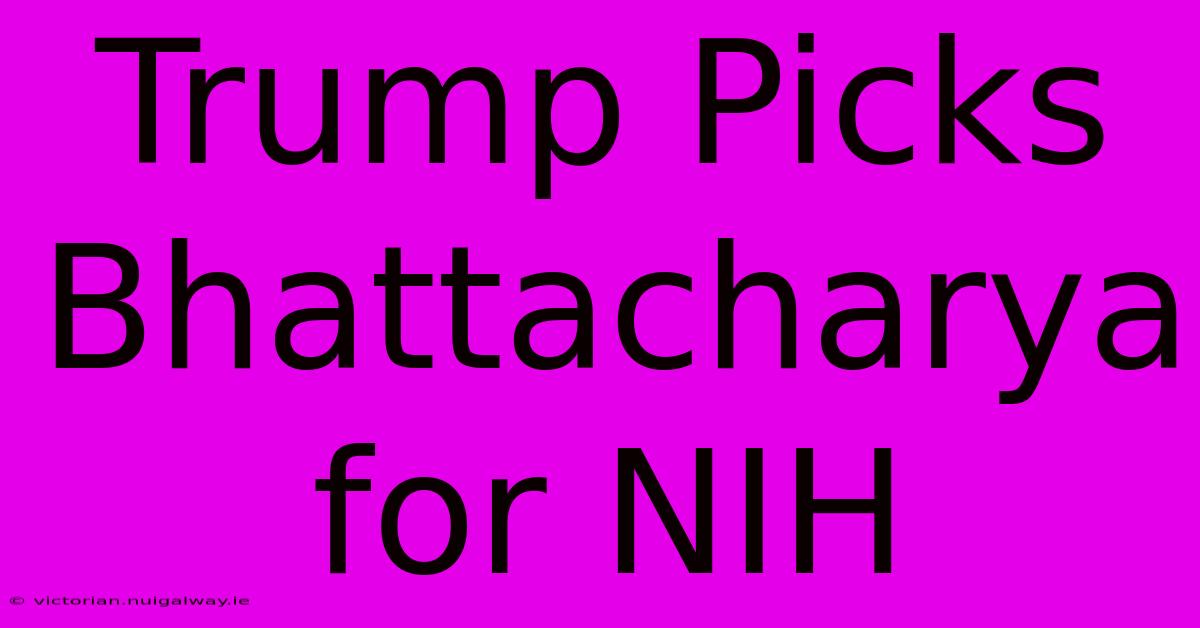 Trump Picks Bhattacharya For NIH