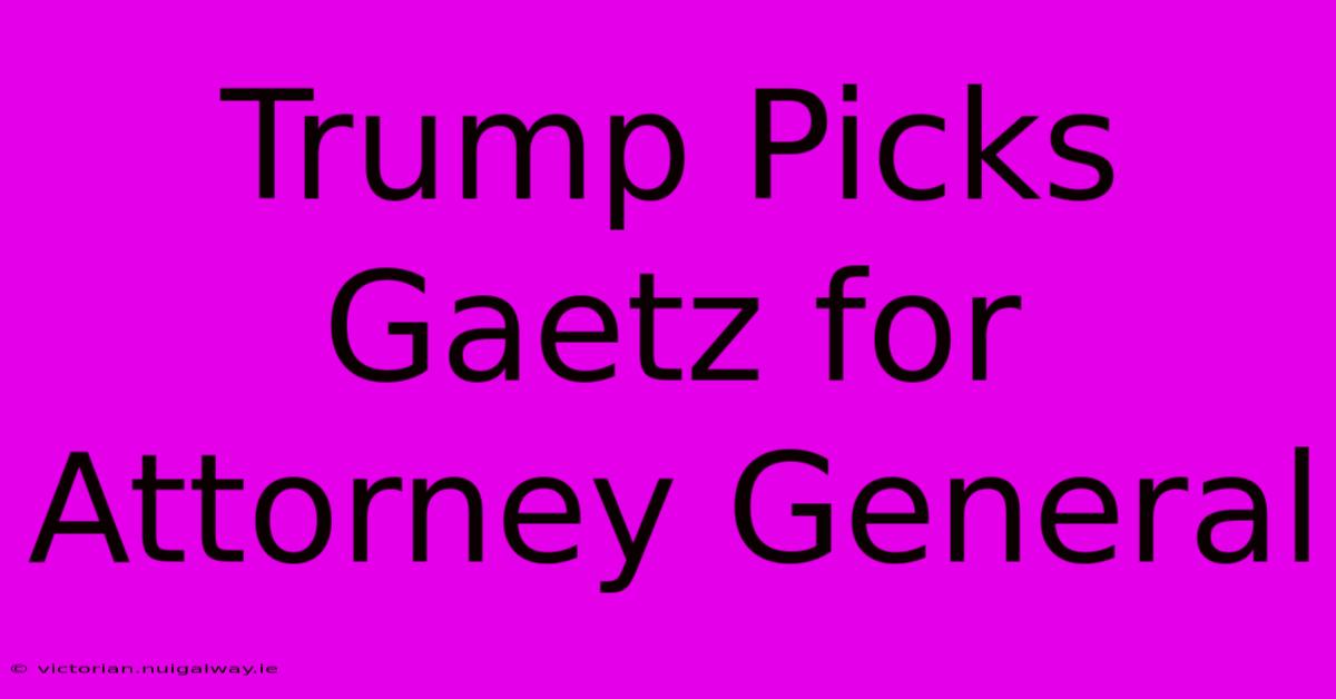 Trump Picks Gaetz For Attorney General