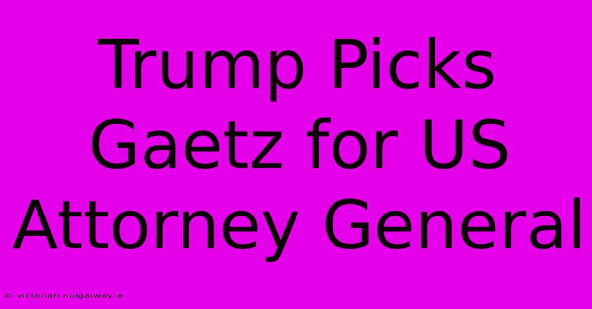 Trump Picks Gaetz For US Attorney General