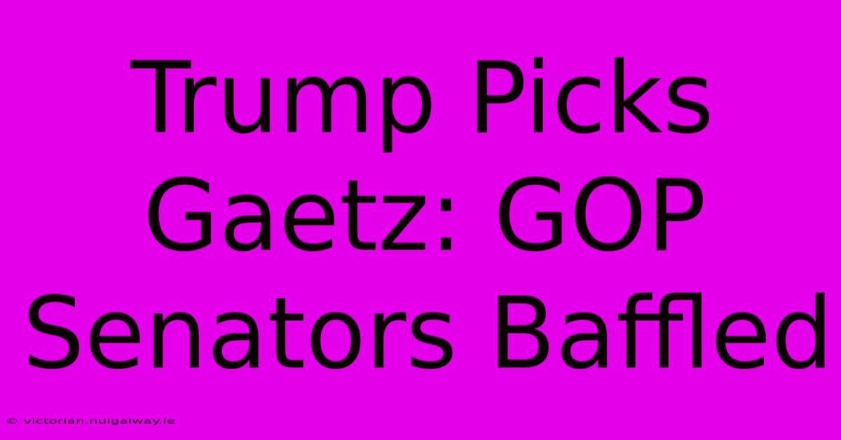 Trump Picks Gaetz: GOP Senators Baffled