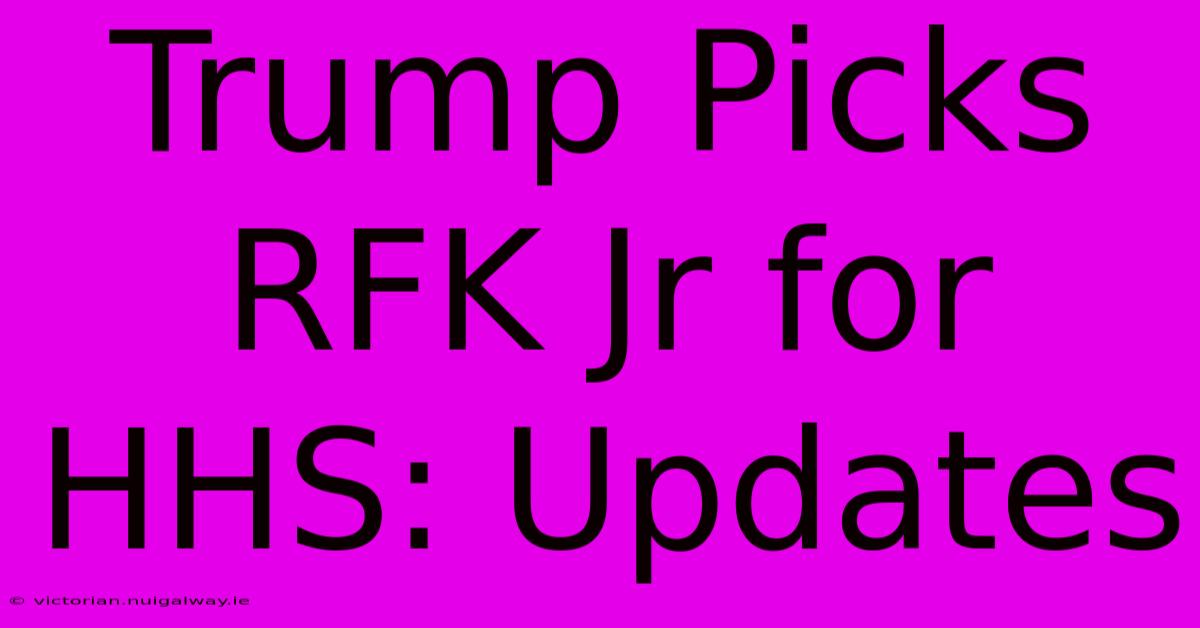 Trump Picks RFK Jr For HHS: Updates