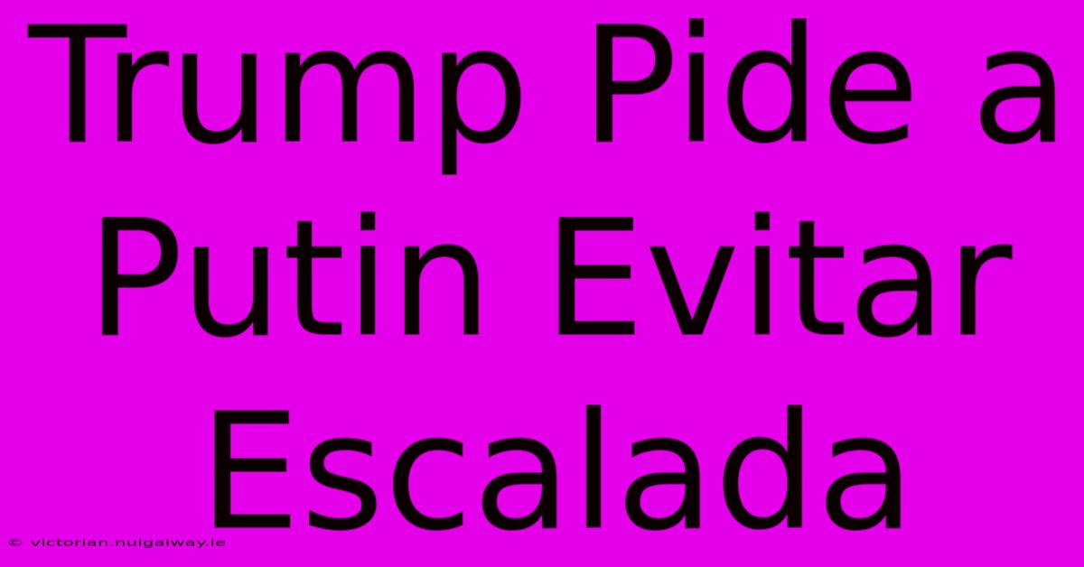 Trump Pide A Putin Evitar Escalada