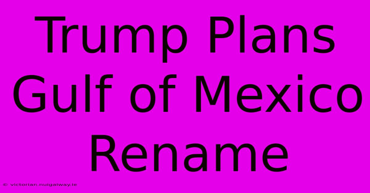 Trump Plans Gulf Of Mexico Rename