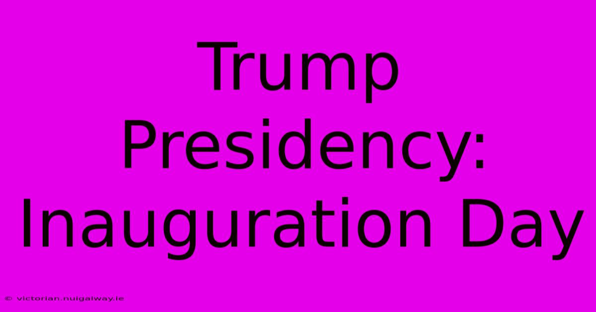 Trump Presidency: Inauguration Day