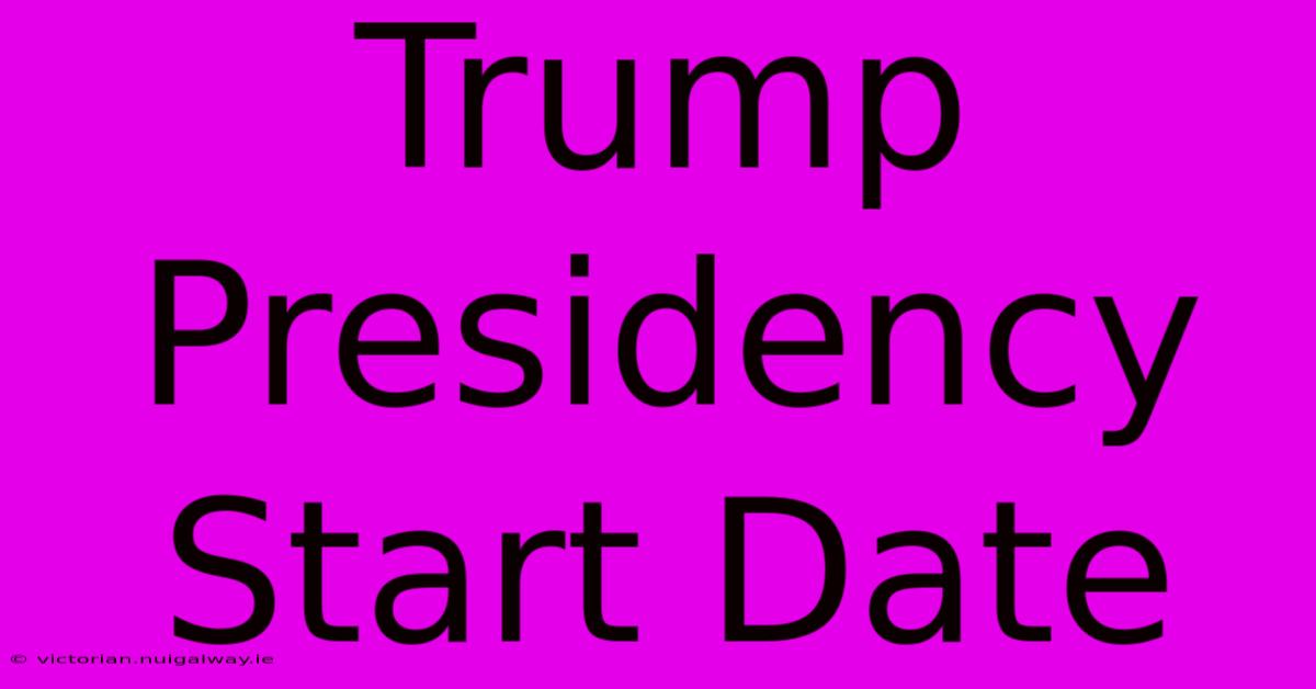 Trump Presidency Start Date