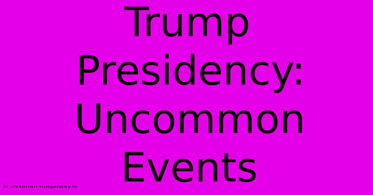 Trump Presidency: Uncommon Events