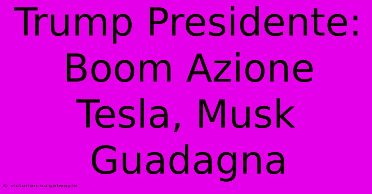 Trump Presidente: Boom Azione Tesla, Musk Guadagna