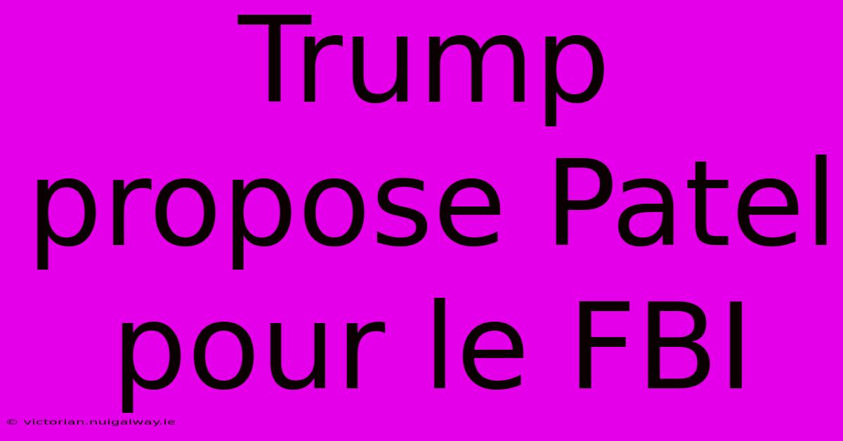 Trump Propose Patel Pour Le FBI