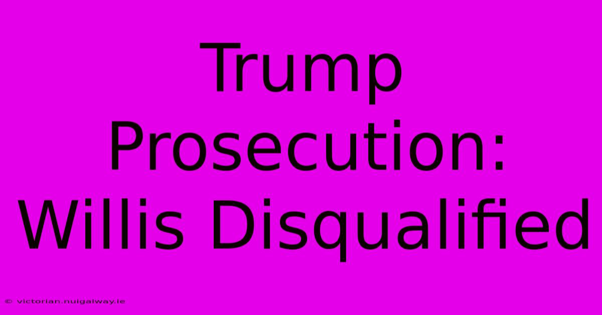 Trump Prosecution: Willis Disqualified