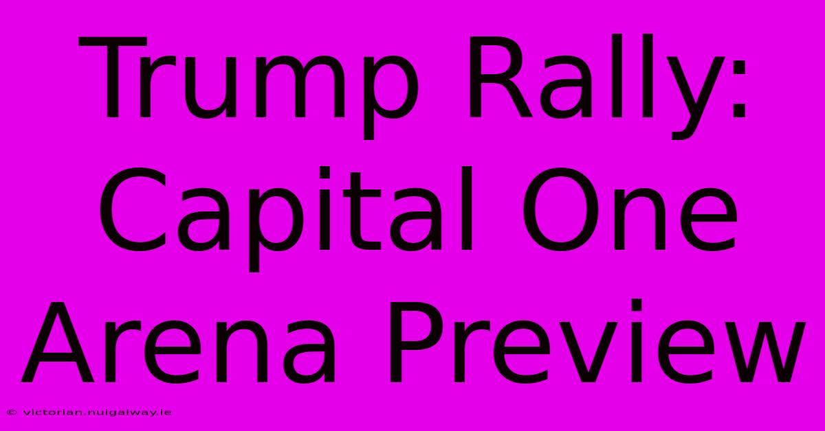 Trump Rally: Capital One Arena Preview