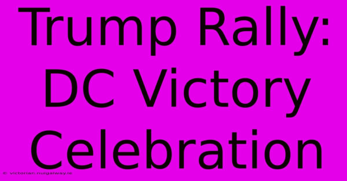 Trump Rally: DC Victory Celebration