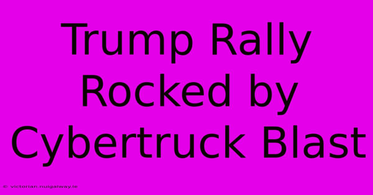 Trump Rally Rocked By Cybertruck Blast