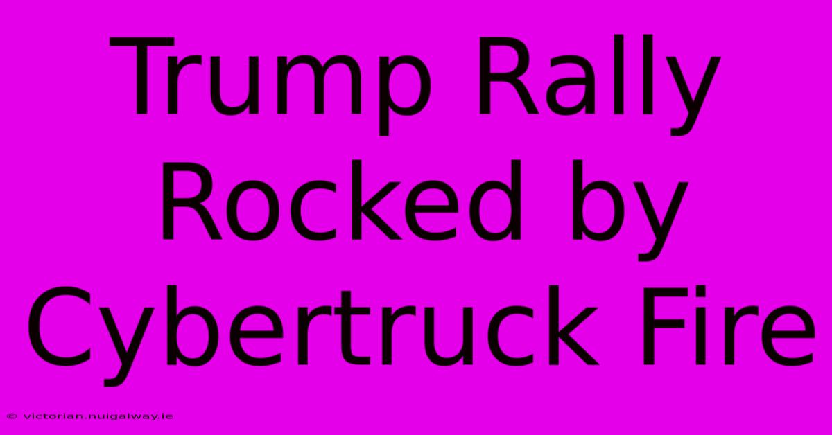 Trump Rally Rocked By Cybertruck Fire