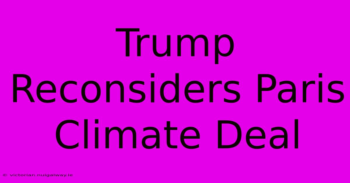 Trump Reconsiders Paris Climate Deal