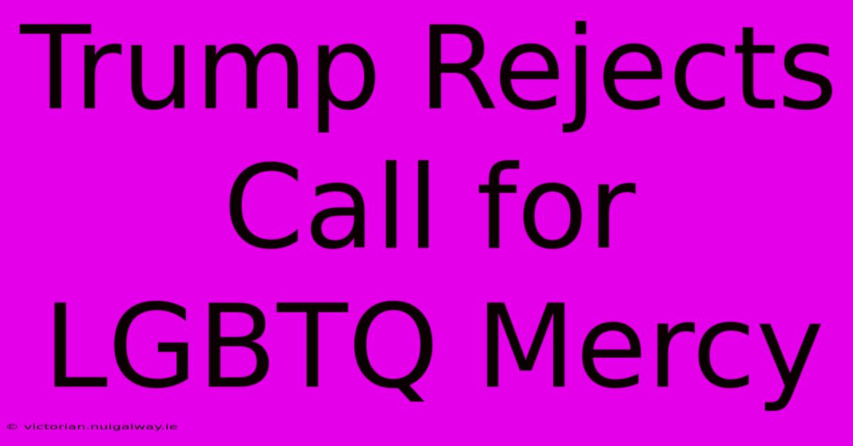 Trump Rejects Call For LGBTQ Mercy